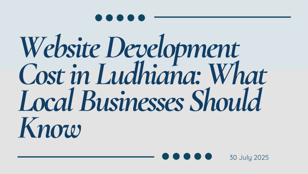 Website Development Cost in Ludhiana: What Local Businesses Should Know website development cost in ludhiana