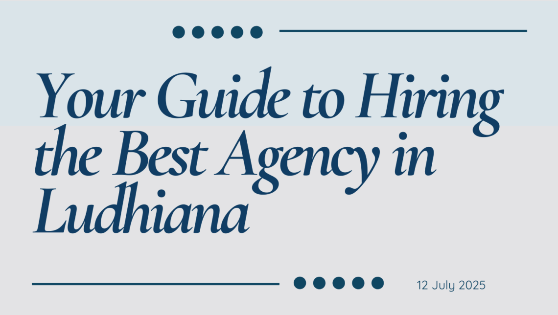 Your Guide to Hiring the Best Agency in Ludhiana