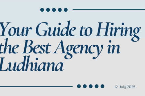 Your Guide to Hiring the Best Agency in Ludhiana