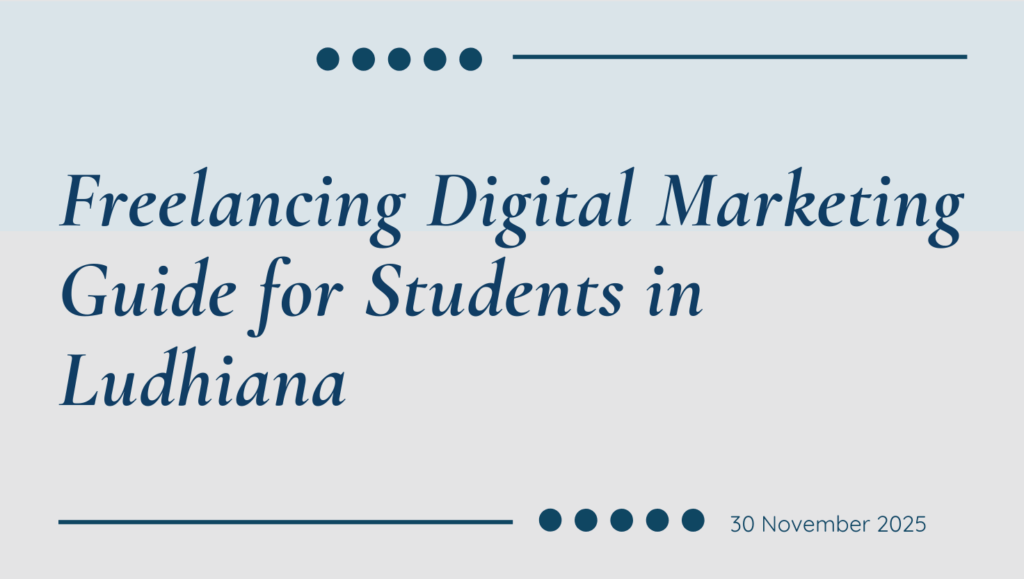 How Students in Ludhiana Can Build a Freelancing Digital Marketing Career (2025 Guide) freelancing digital marketing guide for students