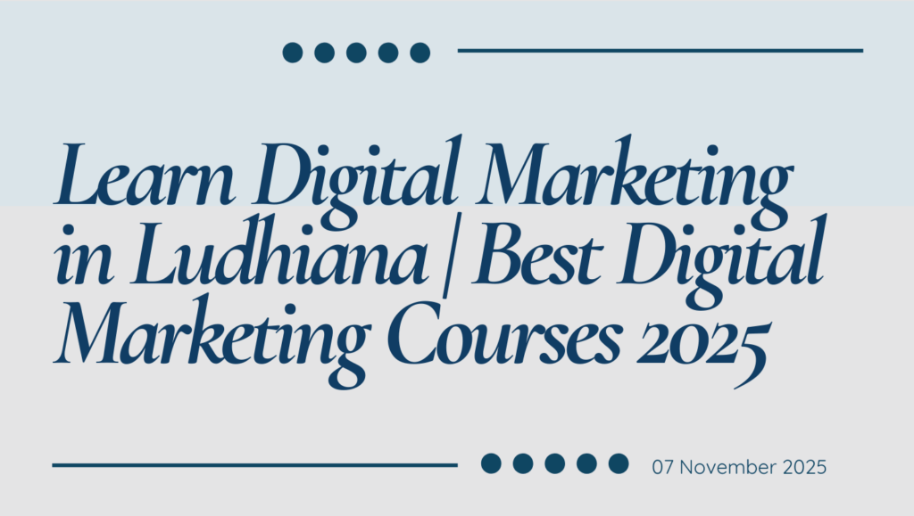 Learn Digital Marketing in Ludhiana: The Ultimate Guide (2025 Edition) learn digital marketing in ludhiana best digital marketing courses 2025