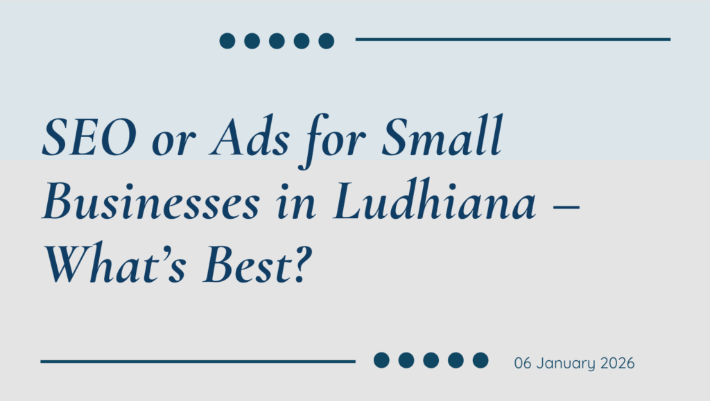 seo or ads for small businesses in ludhiana – what’s best